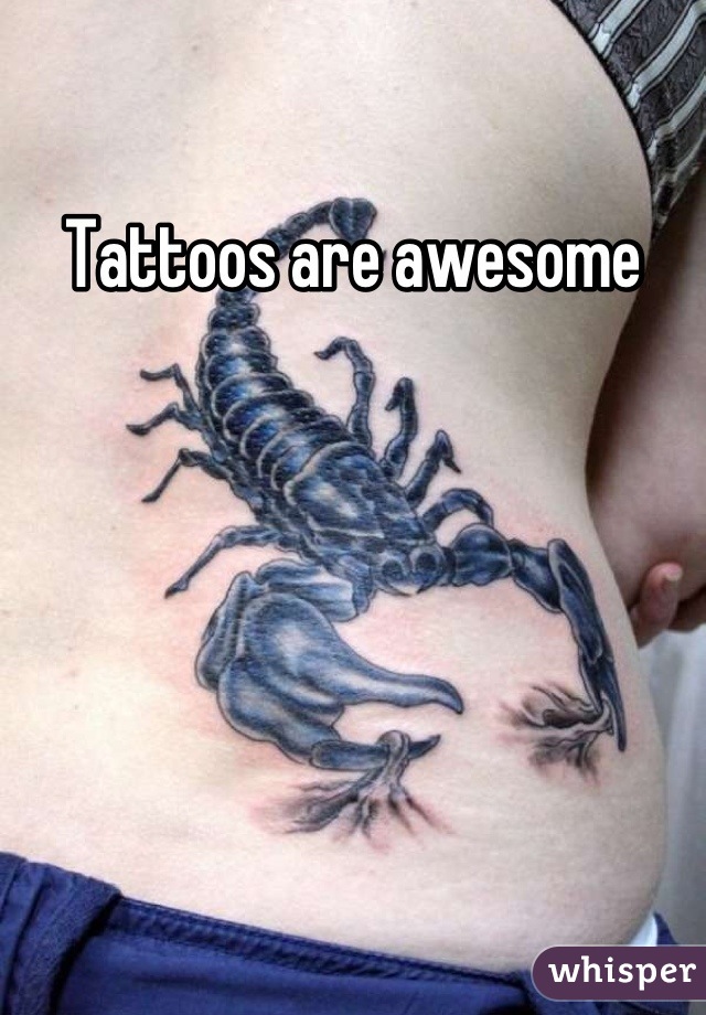 Tattoos are awesome