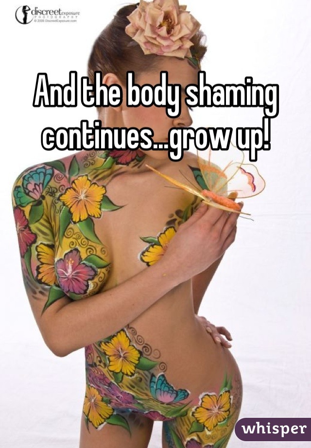 And the body shaming continues...grow up!