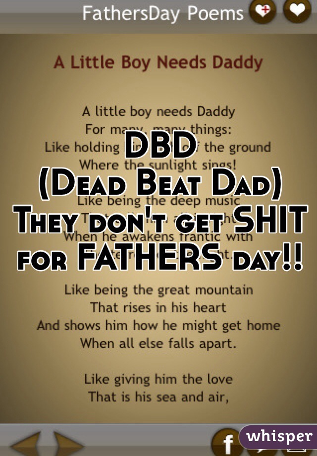DBD 
(Dead Beat Dad) 
They don't get SHIT for FATHERS day!! 
