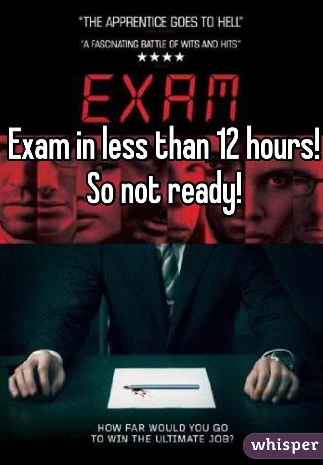 Exam in less than 12 hours! So not ready! 