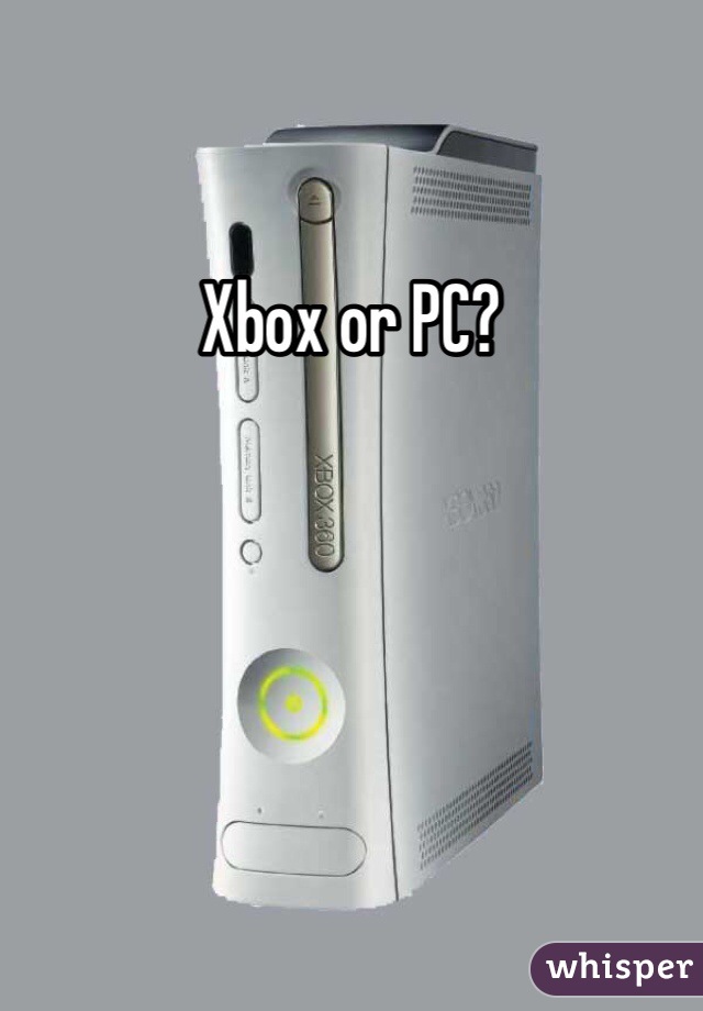 Xbox or PC?