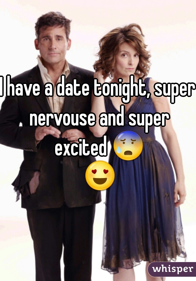I have a date tonight, super nervouse and super excited 😰 😍 