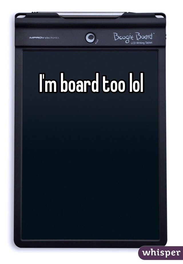 I'm board too lol