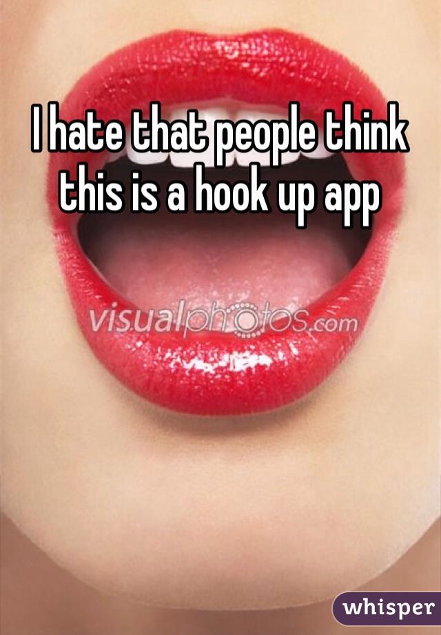 I hate that people think this is a hook up app 