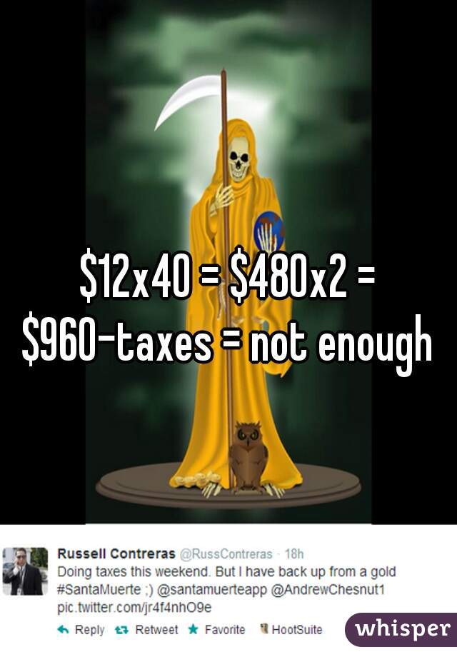 $12x40 = $480x2 = $960-taxes = not enough 