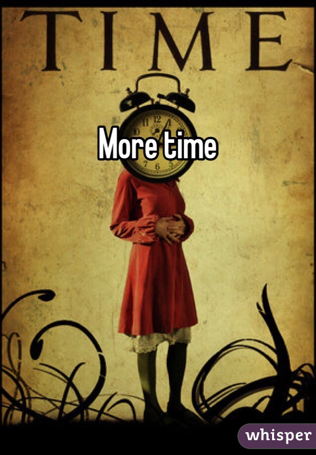More time 
