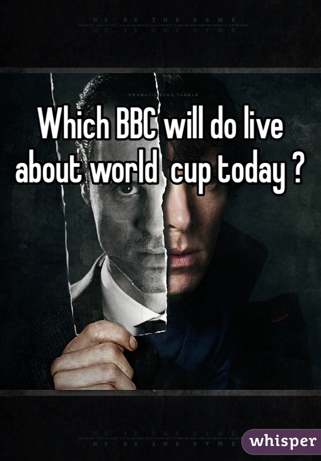 Which BBC will do live about world  cup today ? 