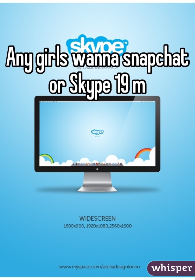 Any girls wanna snapchat or Skype 19 m