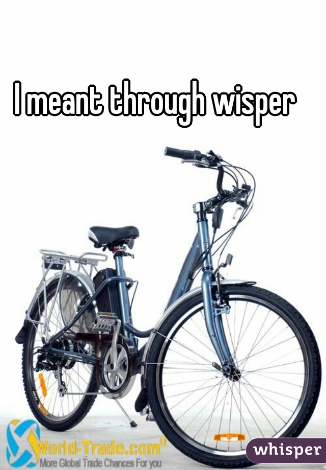 I meant through wisper