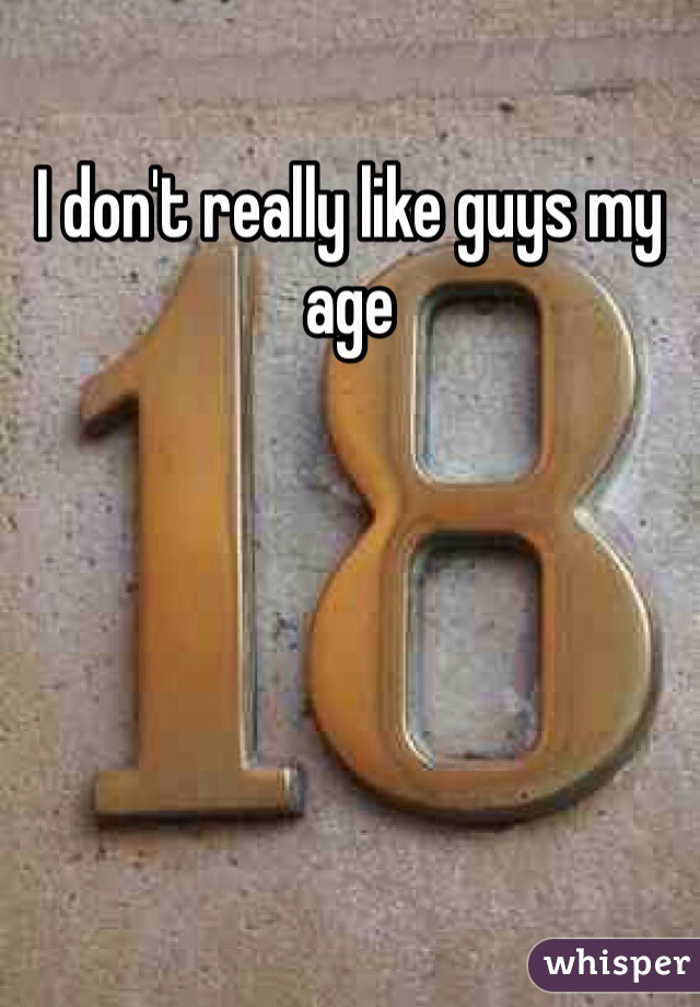 I don't really like guys my age