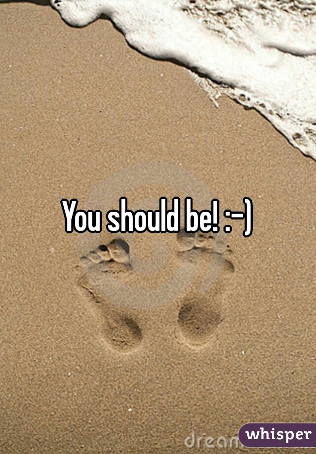 You should be! :-)