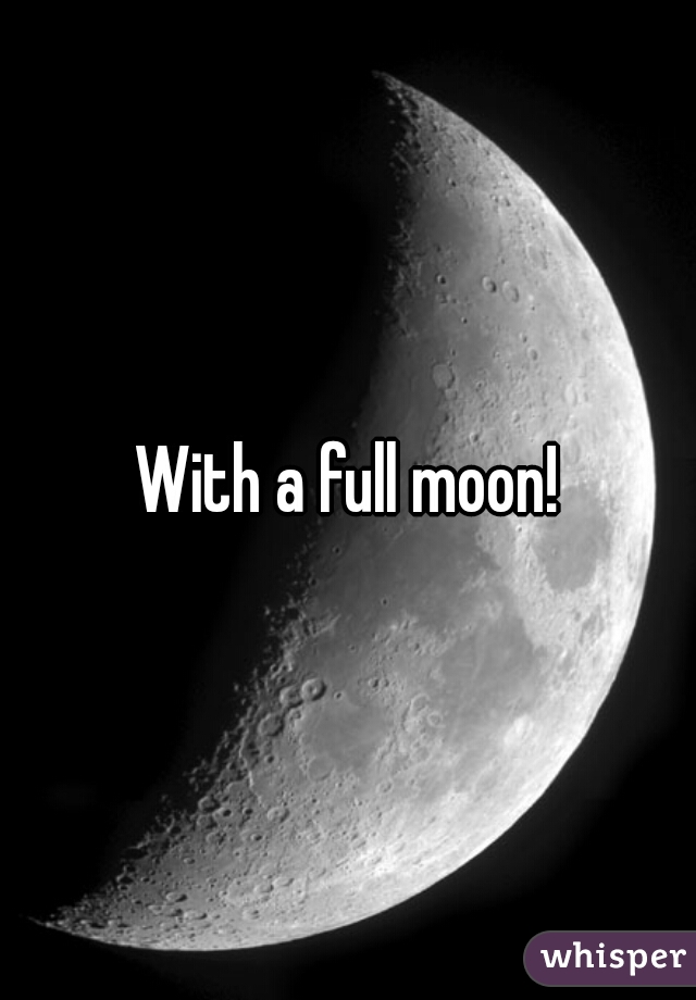 With a full moon!