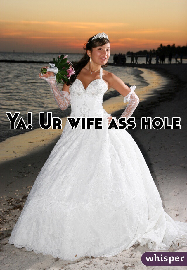 Ya! Ur wife ass hole 