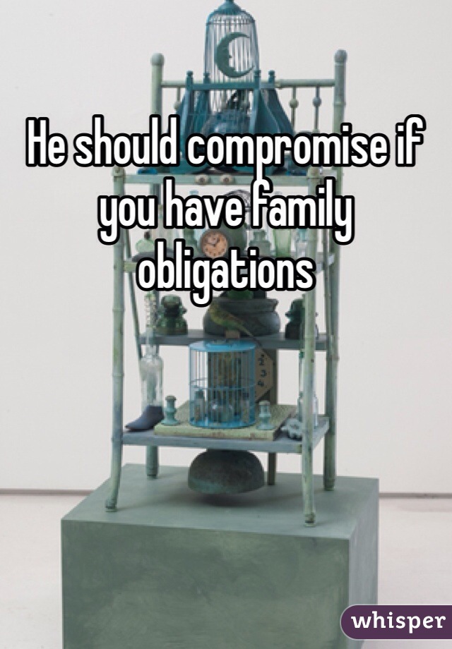He should compromise if you have family obligations