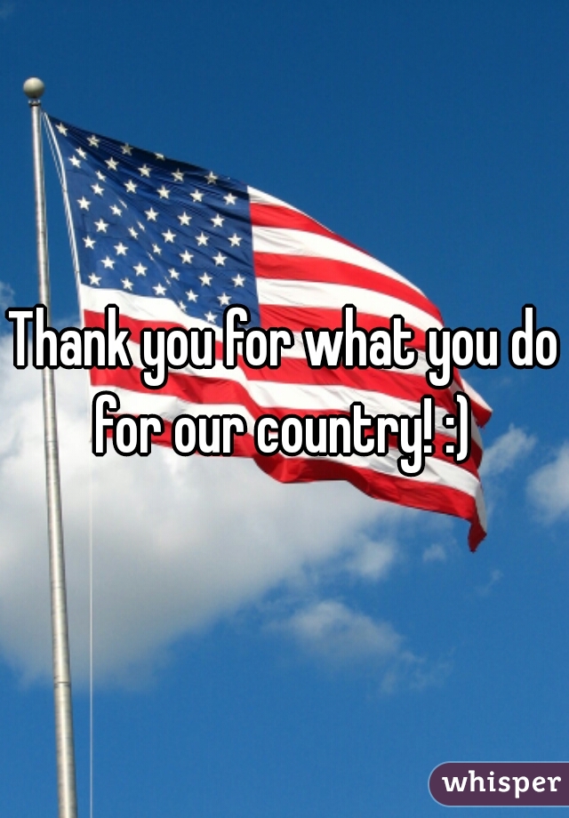 Thank you for what you do for our country! :) 