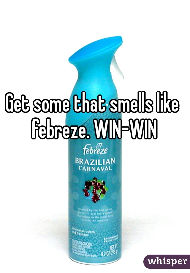Get some that smells like febreze. WIN-WIN