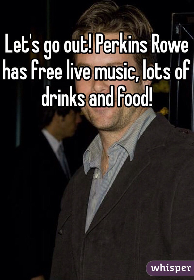 Let's go out! Perkins Rowe has free live music, lots of drinks and food!