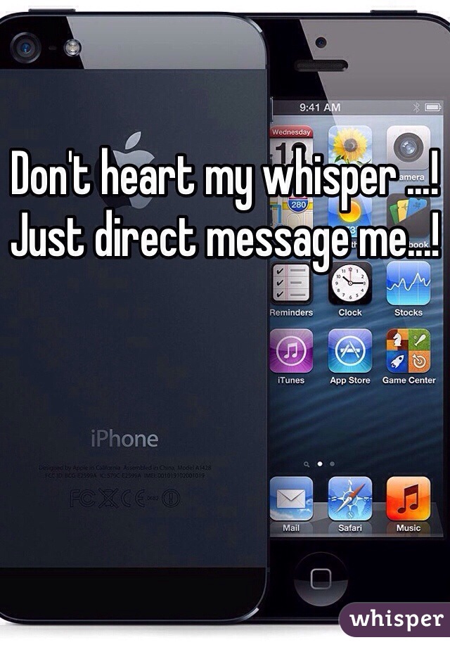Don't heart my whisper ...!
Just direct message me...!