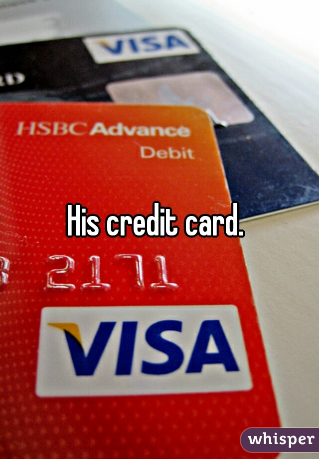 His credit card. 