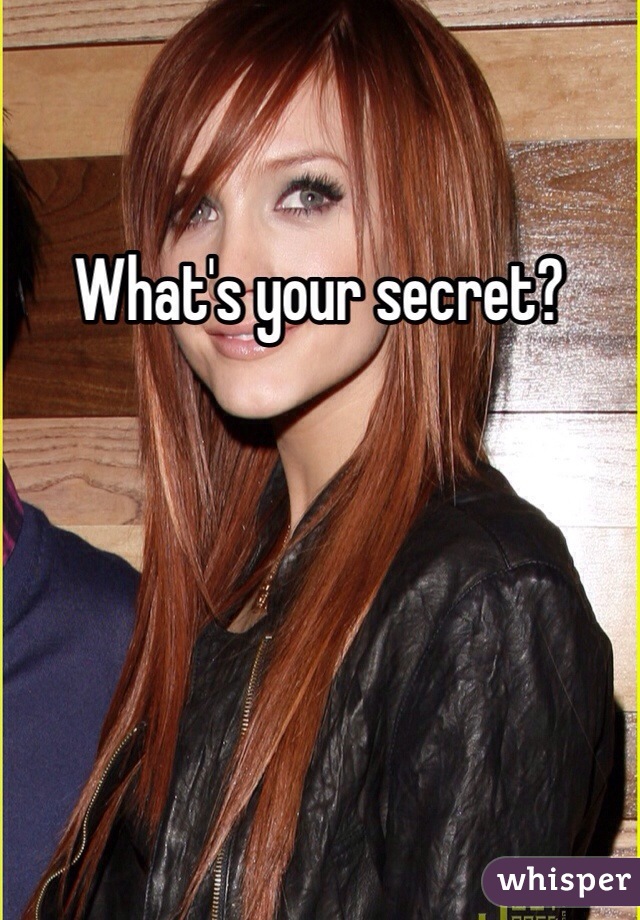 What's your secret?  