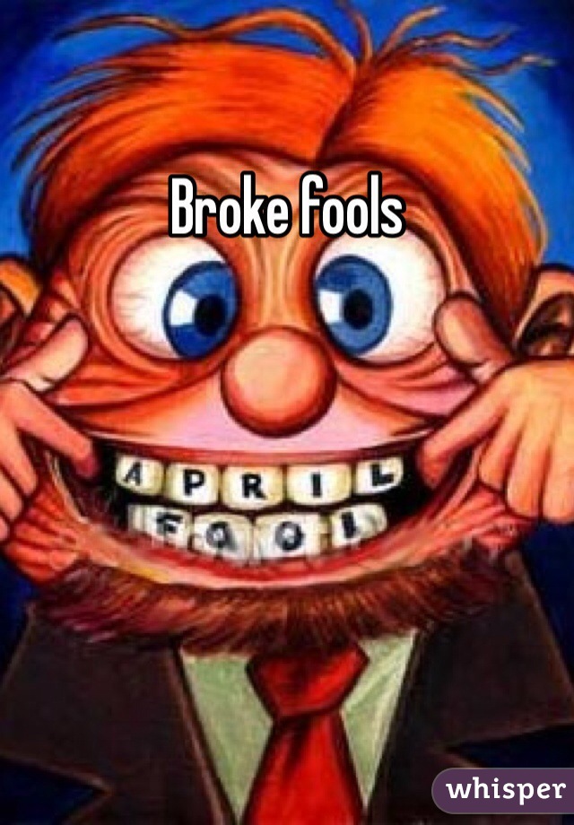 Broke fools