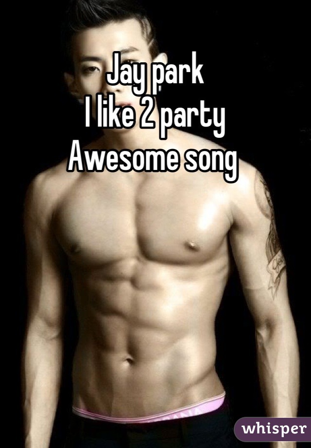 Jay park 
I like 2 party
Awesome song 