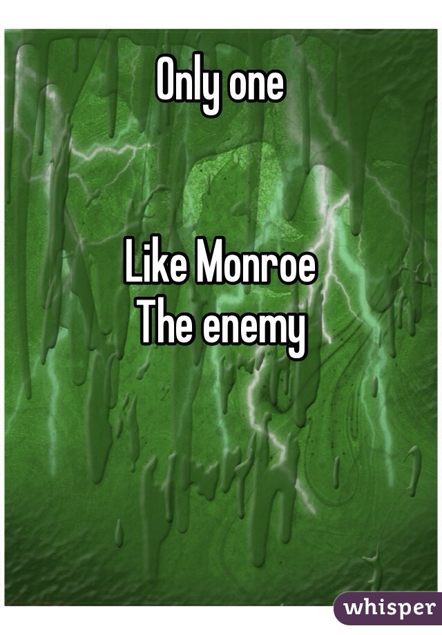 Only one


Like Monroe
The enemy