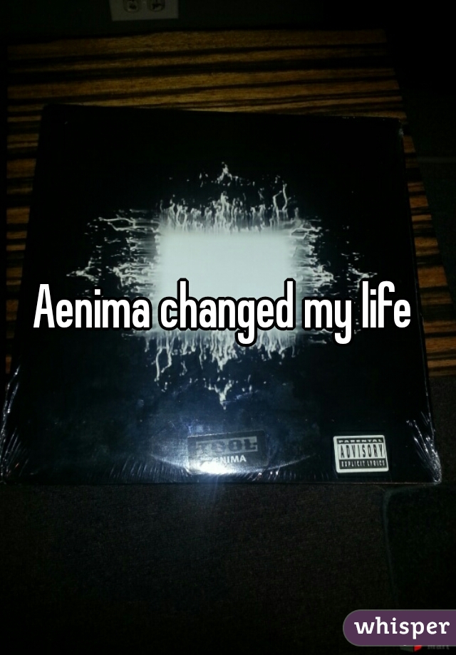Aenima changed my life 