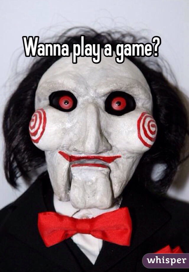 Wanna play a game?
