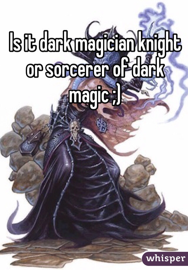 Is it dark magician knight or sorcerer of dark magic ;)