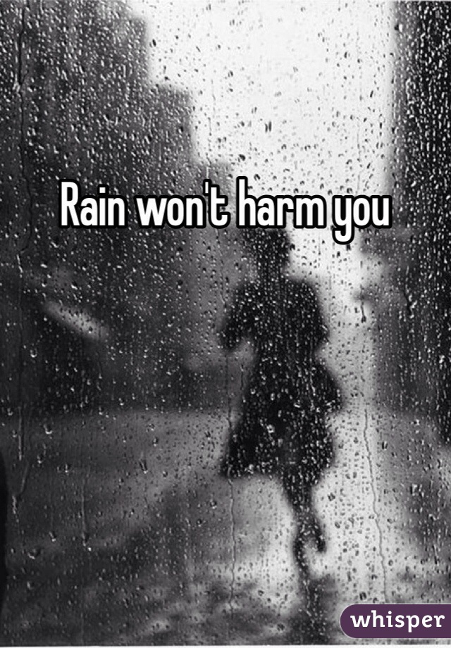Rain won't harm you