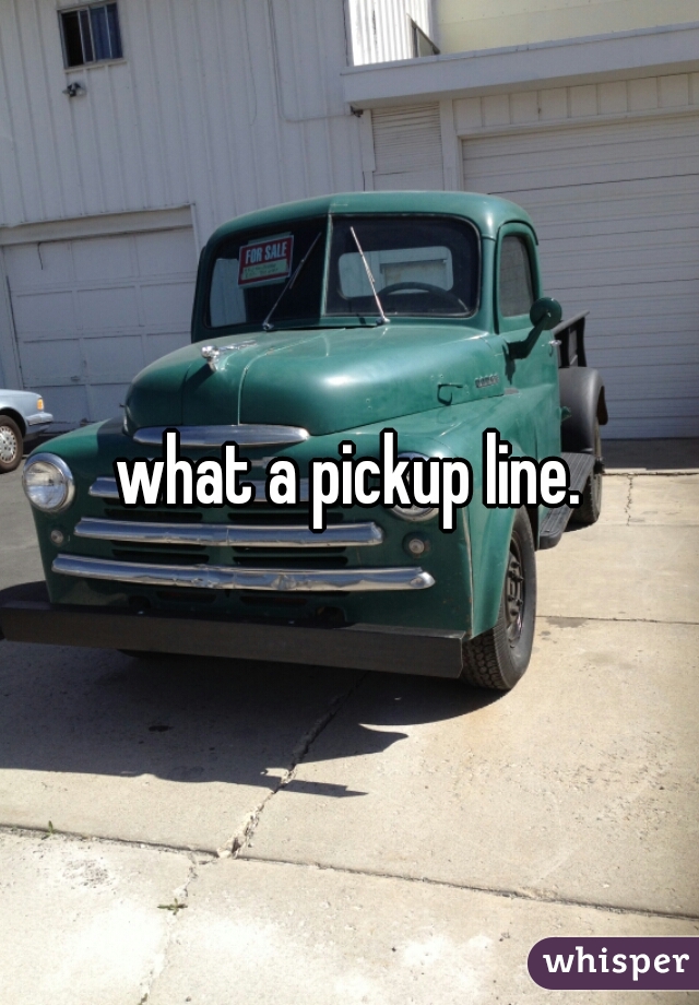 what a pickup line.