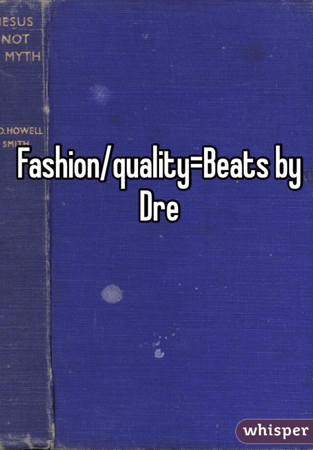 Fashion/quality=Beats by Dre