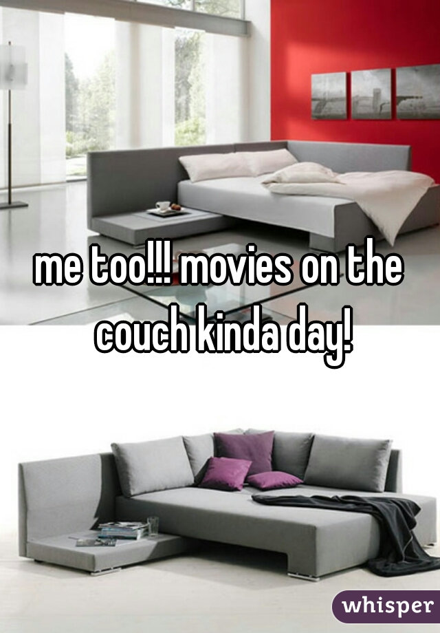 me too!!! movies on the couch kinda day!