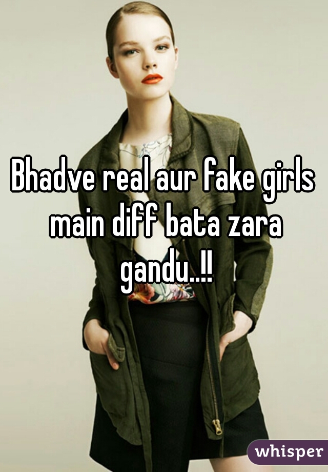Bhadve real aur fake girls main diff bata zara gandu..!!