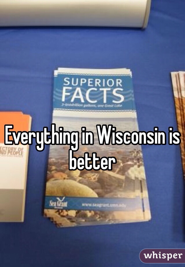 Everything in Wisconsin is better