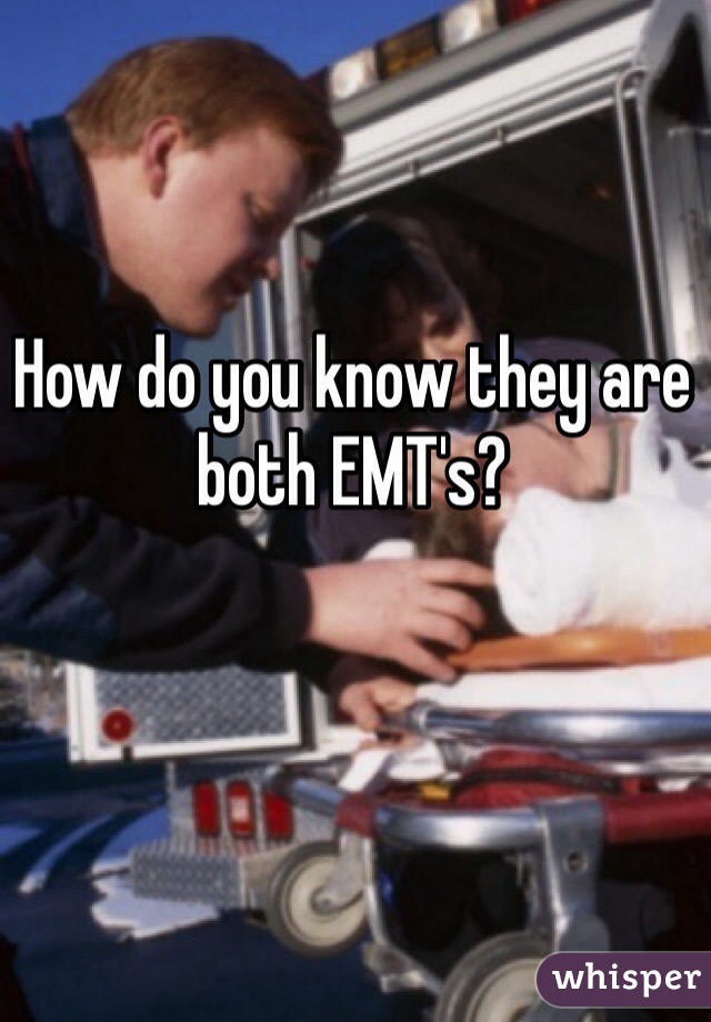 How do you know they are both EMT's? 