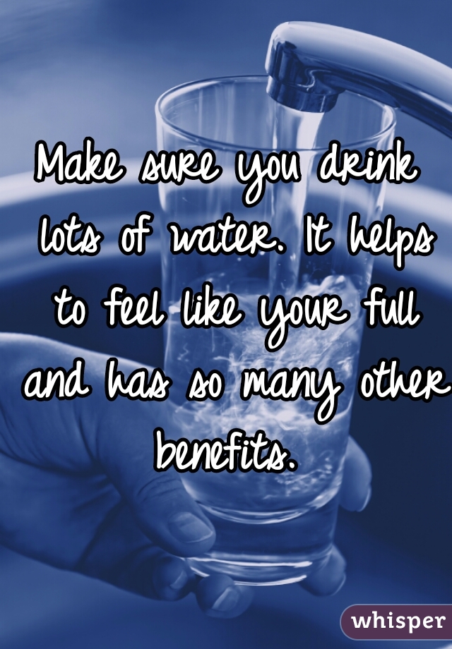 Make sure you drink lots of water. It helps to feel like your full and has so many other benefits. 