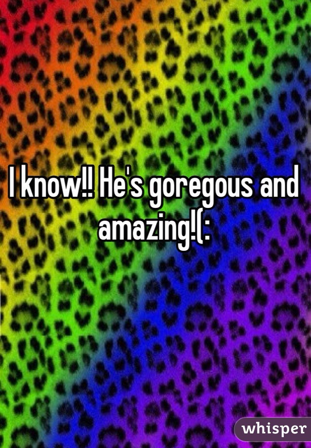 I know!! He's goregous and amazing!(: