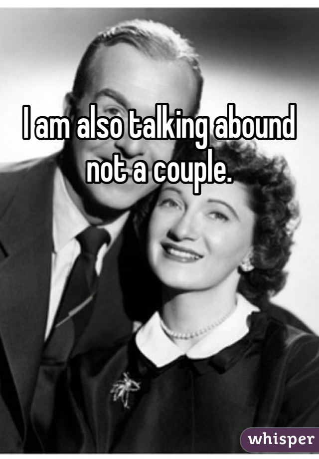 I am also talking abound not a couple. 