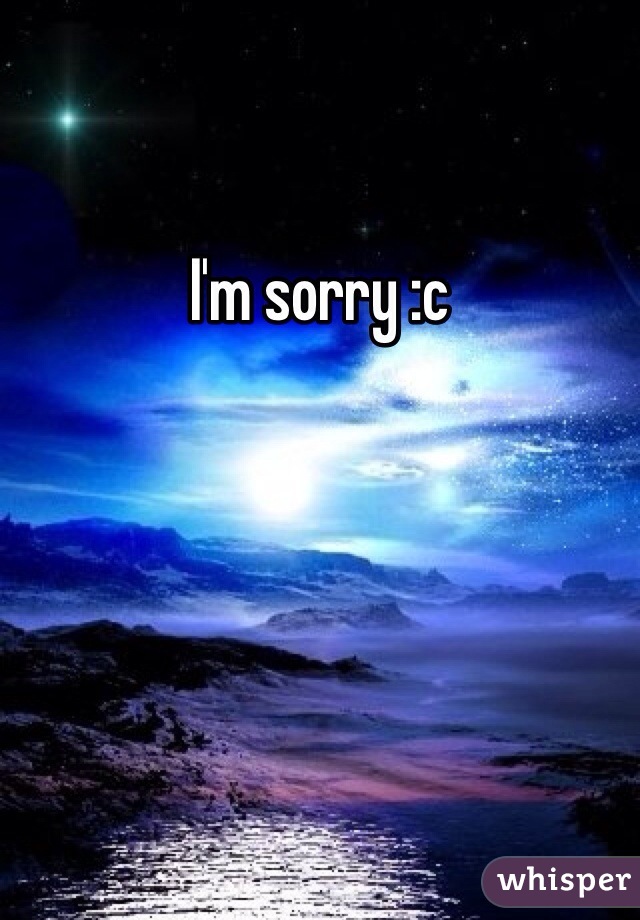 I'm sorry :c