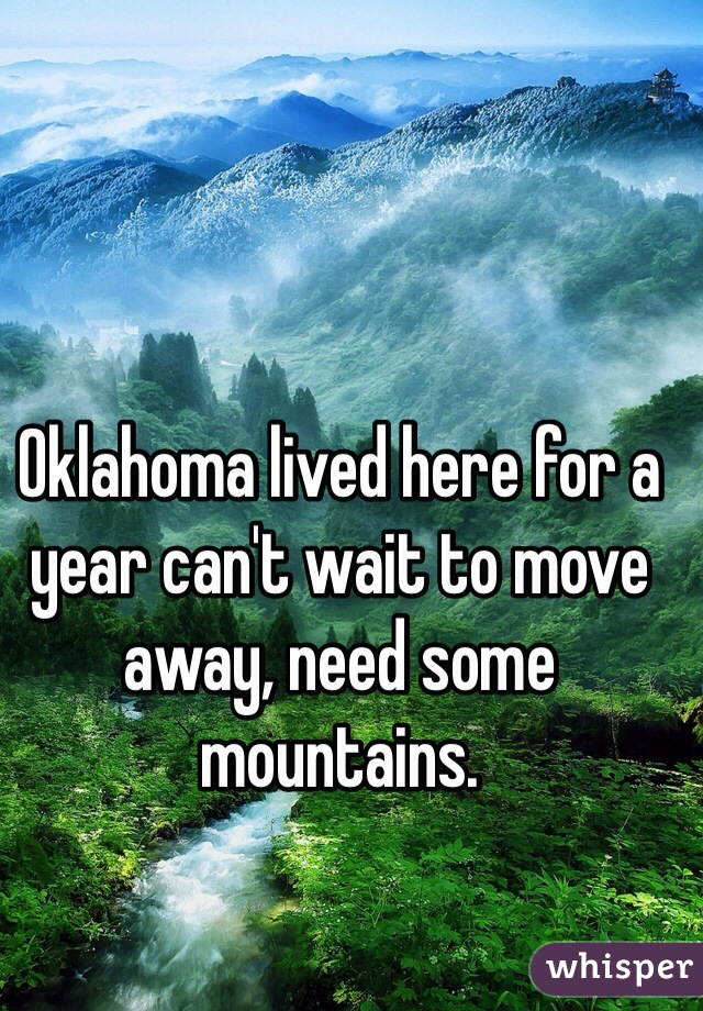 Oklahoma lived here for a year can't wait to move away, need some mountains.