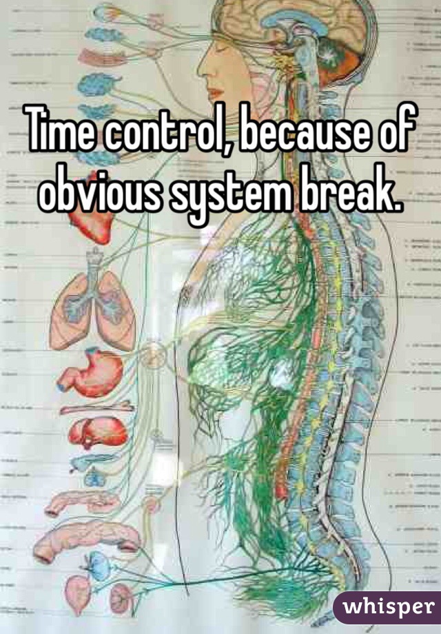 Time control, because of obvious system break.