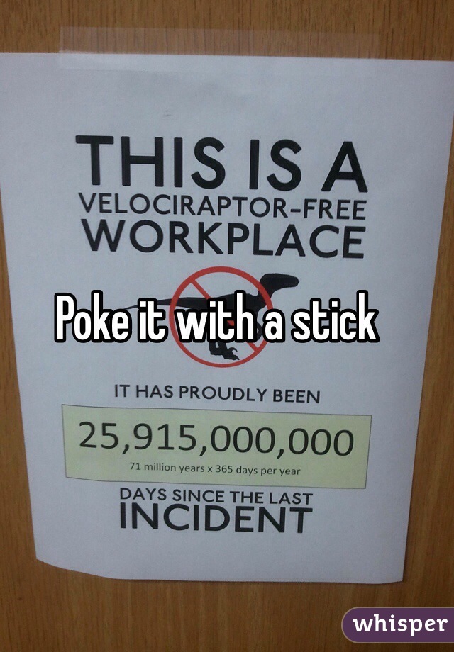 Poke it with a stick