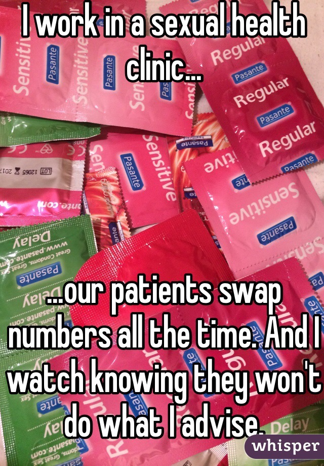 I work in a sexual health clinic...




...our patients swap numbers all the time. And I watch knowing they won't do what I advise.
