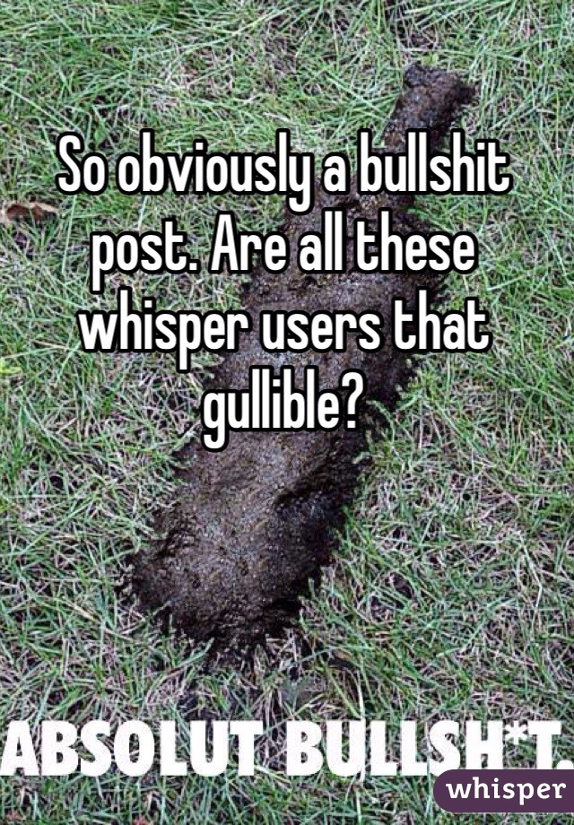 So obviously a bullshit post. Are all these whisper users that gullible?