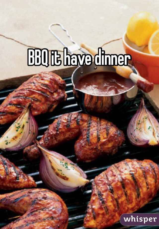 BBQ it have dinner