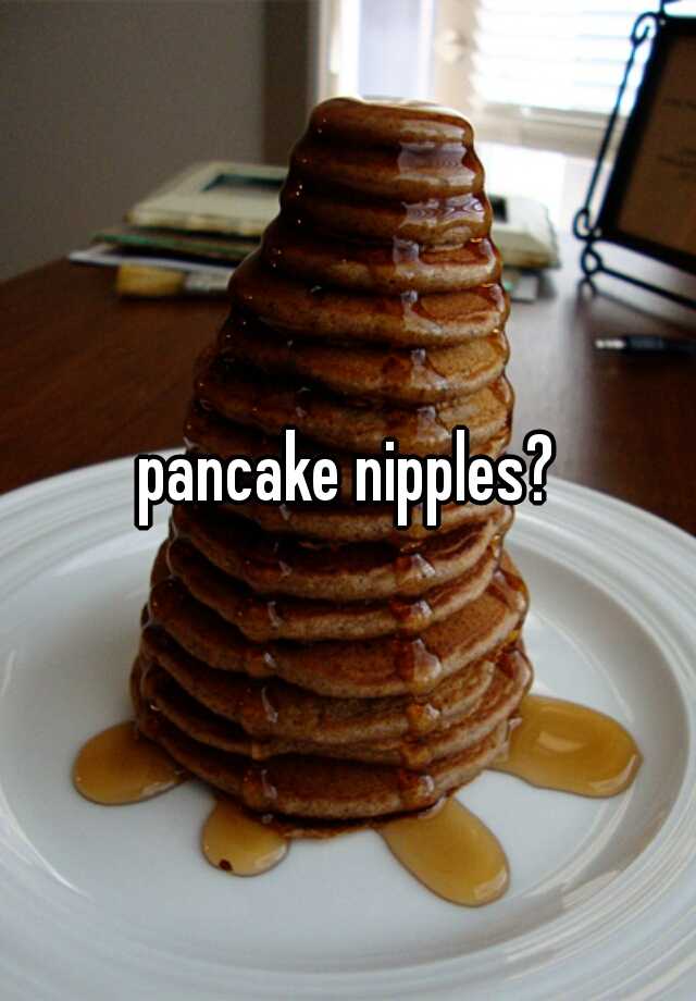 Pancake Nipples 