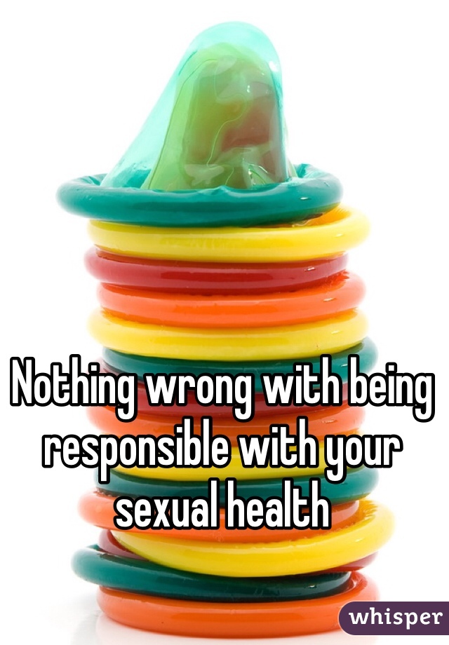 Nothing wrong with being responsible with your sexual health
