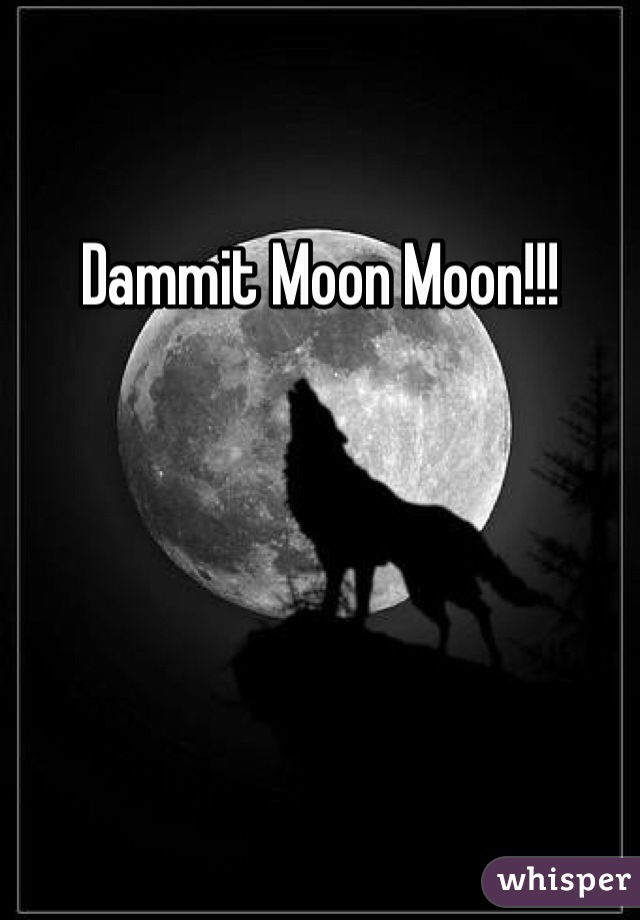 
Dammit Moon Moon!!!